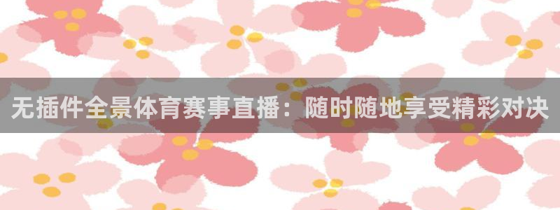 无插件全景体育赛事直播：随时随地享受精彩对决