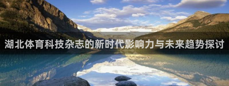 湖北体育科技杂志的新时代影响力与未来趋势探讨