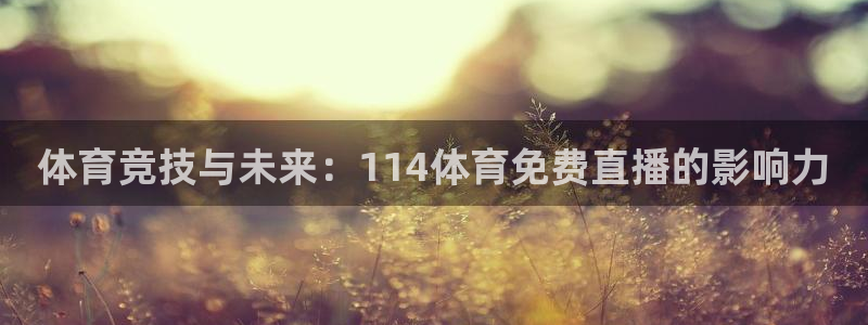 体育竞技与未来：114体育免费直播的影响力