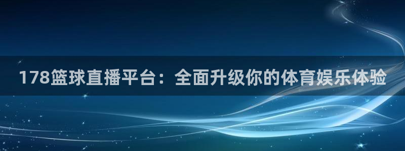 178篮球直播平台：全面升级你的体育娱乐体验