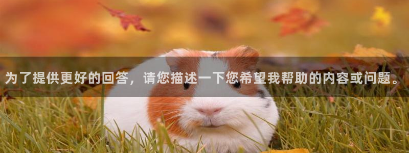 为了提供更好的回答，请您描述一下您希望我帮助的内容或问题。