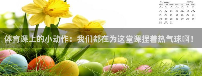 体育课上的小动作：我们都在为这堂课捏着热气球啊！
