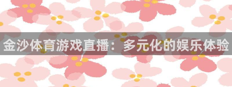 金沙体育游戏直播：多元化的娱乐体验